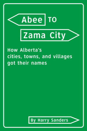 Abee to Zama City is a book about Alberta place names.
